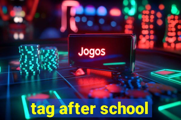 tag after school